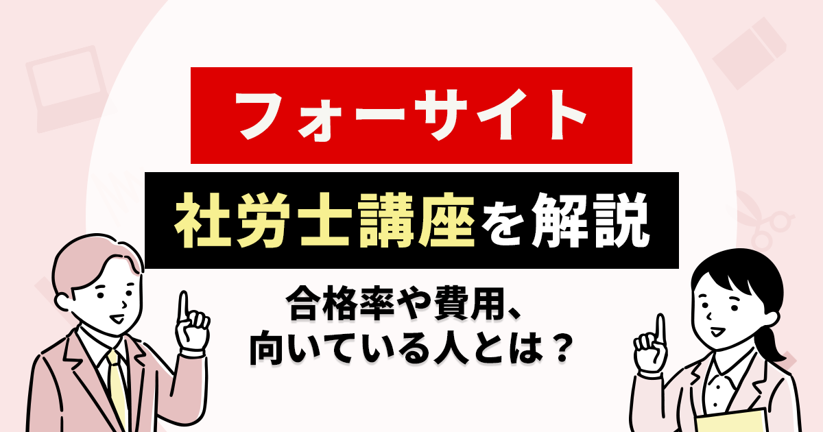 フォーサイト社労士講座を解説！合格率や費用、向いている人とは？